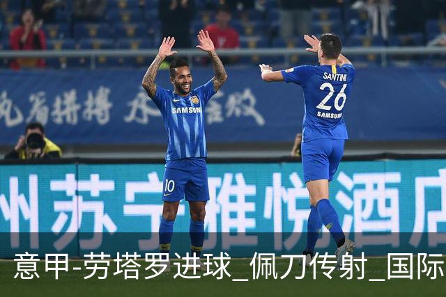 意甲-劳塔罗进球 佩刀传射 国际米兰1-3负拉齐奥